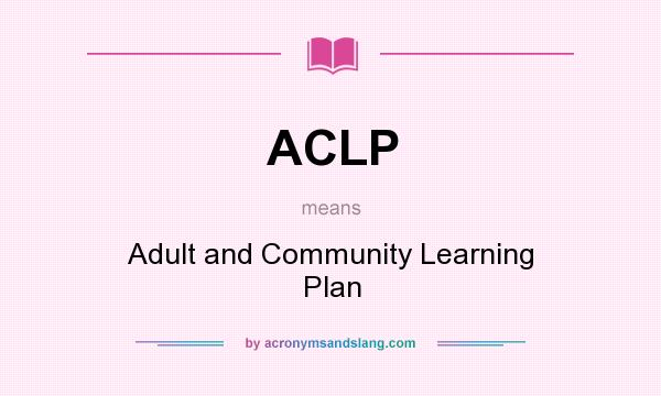 What does ACLP mean? It stands for Adult and Community Learning Plan