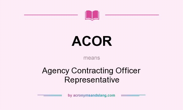 What does ACOR mean? It stands for Agency Contracting Officer Representative
