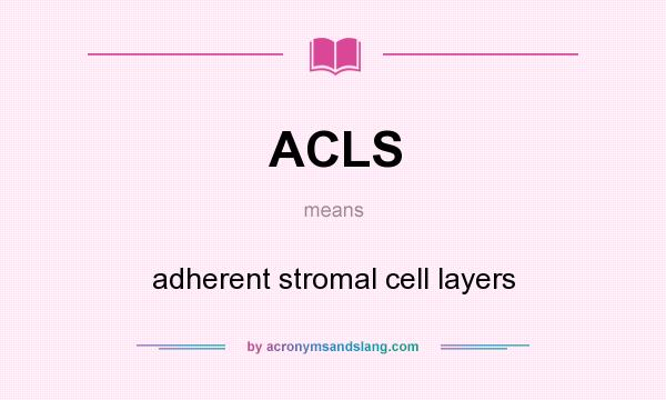What does ACLS mean? It stands for adherent stromal cell layers