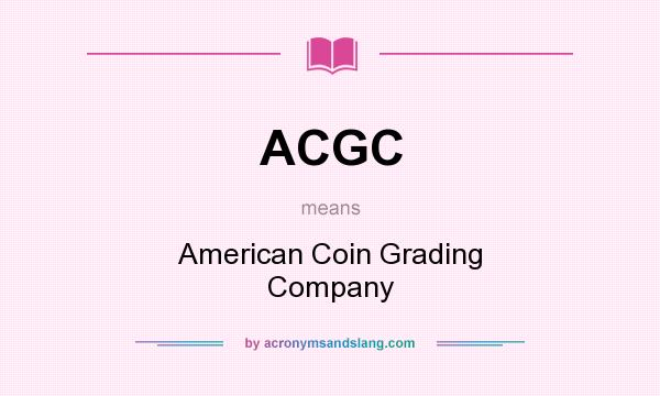 What does ACGC mean? It stands for American Coin Grading Company