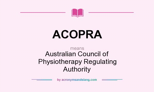 What does ACOPRA mean? It stands for Australian Council of Physiotherapy Regulating Authority
