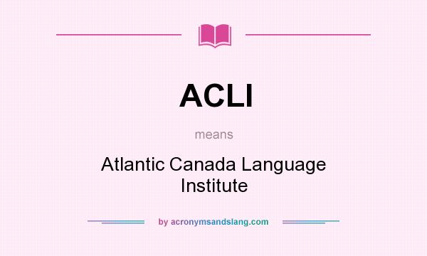 What does ACLI mean? It stands for Atlantic Canada Language Institute
