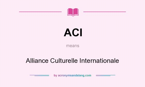 What does ACI mean? It stands for Alliance Culturelle Internationale