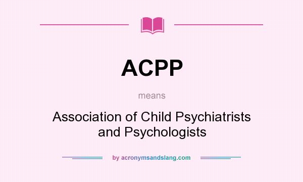 What does ACPP mean? It stands for Association of Child Psychiatrists and Psychologists