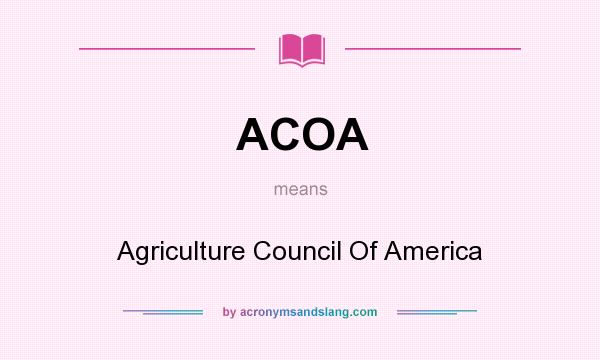 What does ACOA mean? It stands for Agriculture Council Of America