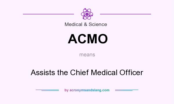 What does ACMO mean? It stands for Assists the Chief Medical Officer