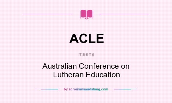 What does ACLE mean? It stands for Australian Conference on Lutheran Education