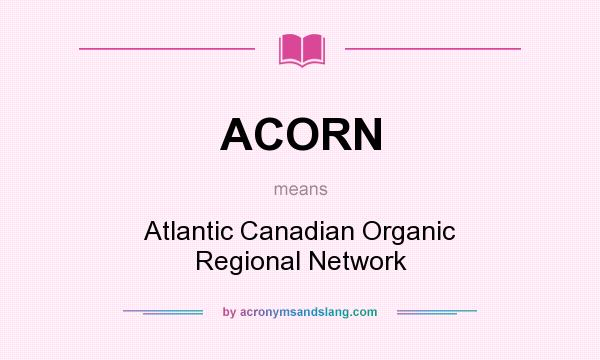 What does ACORN mean? It stands for Atlantic Canadian Organic Regional Network