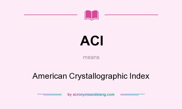 What does ACI mean? It stands for American Crystallographic Index