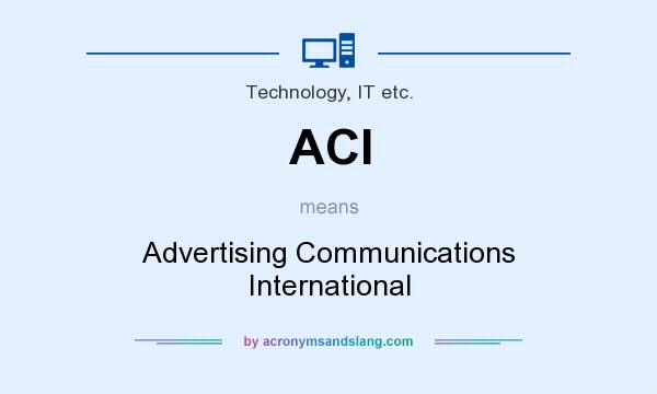 What does ACI mean? It stands for Advertising Communications International
