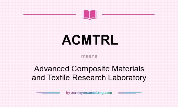 What does ACMTRL mean? It stands for Advanced Composite Materials and Textile Research Laboratory