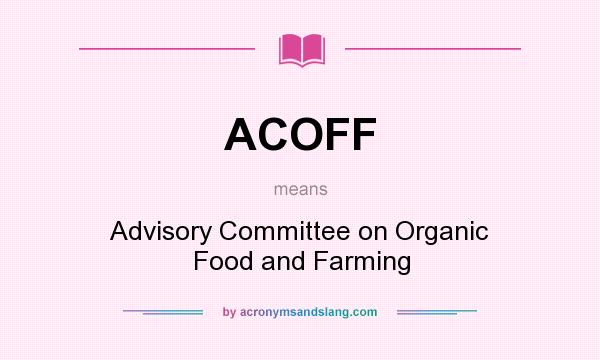 What does ACOFF mean? It stands for Advisory Committee on Organic Food and Farming