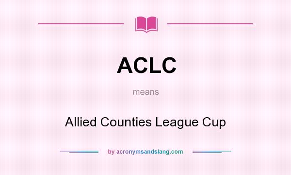 What does ACLC mean? It stands for Allied Counties League Cup