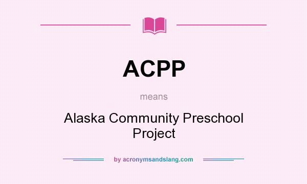 What does ACPP mean? It stands for Alaska Community Preschool Project