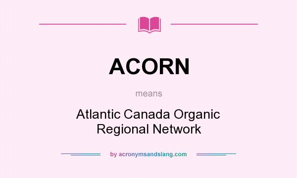What does ACORN mean? It stands for Atlantic Canada Organic Regional Network