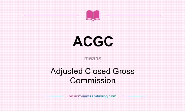 What does ACGC mean? It stands for Adjusted Closed Gross Commission
