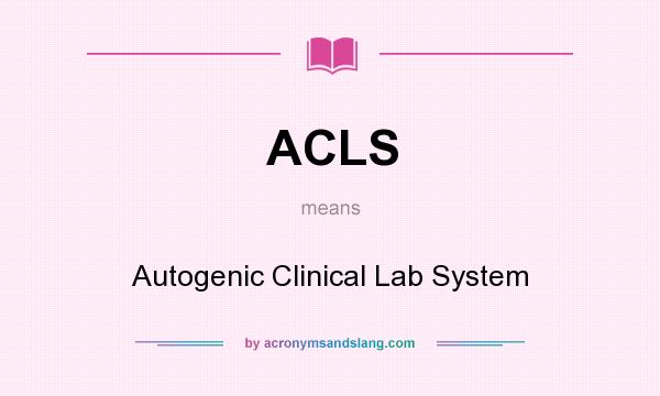 What does ACLS mean? It stands for Autogenic Clinical Lab System