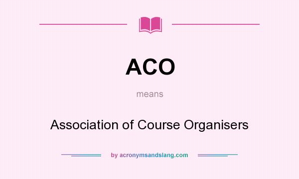 What does ACO mean? It stands for Association of Course Organisers
