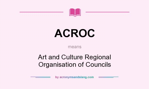 What does ACROC mean? It stands for Art and Culture Regional Organisation of Councils
