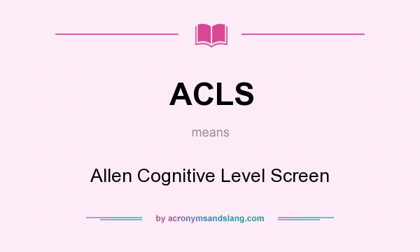 What does ACLS mean? It stands for Allen Cognitive Level Screen