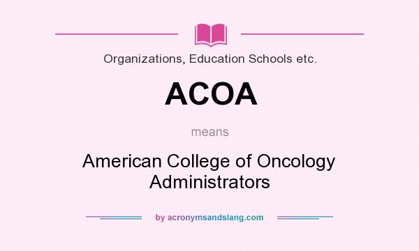What does ACOA mean? It stands for American College of Oncology Administrators