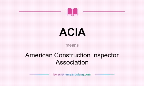 What does ACIA mean? It stands for American Construction Inspector Association