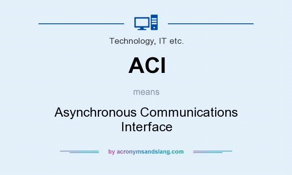 What does ACI mean? It stands for Asynchronous Communications Interface