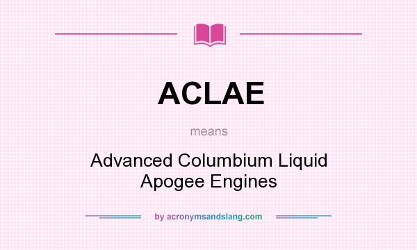 What does ACLAE mean? It stands for Advanced Columbium Liquid Apogee Engines