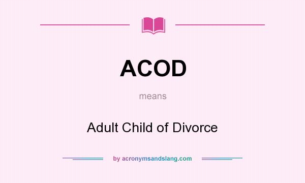 What does ACOD mean? It stands for Adult Child of Divorce