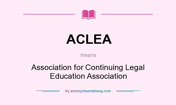 What does ACLEA mean? It stands for Association for Continuing Legal Education Association