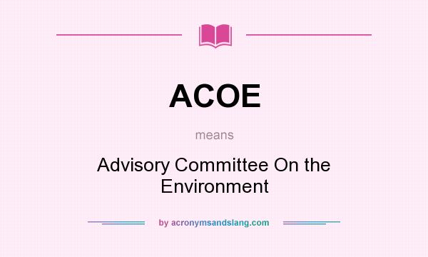 What does ACOE mean? It stands for Advisory Committee On the Environment