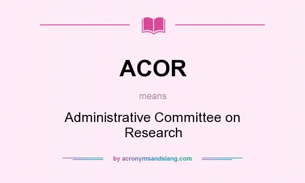 What does ACOR mean? It stands for Administrative Committee on Research