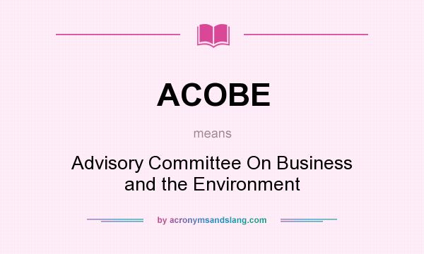 What does ACOBE mean? It stands for Advisory Committee On Business and the Environment