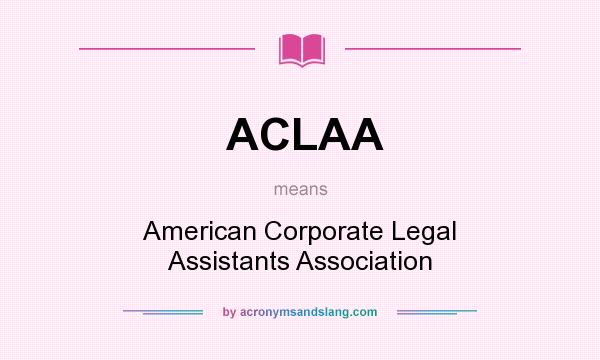 What does ACLAA mean? It stands for American Corporate Legal Assistants Association
