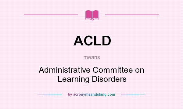 What does ACLD mean? It stands for Administrative Committee on Learning Disorders