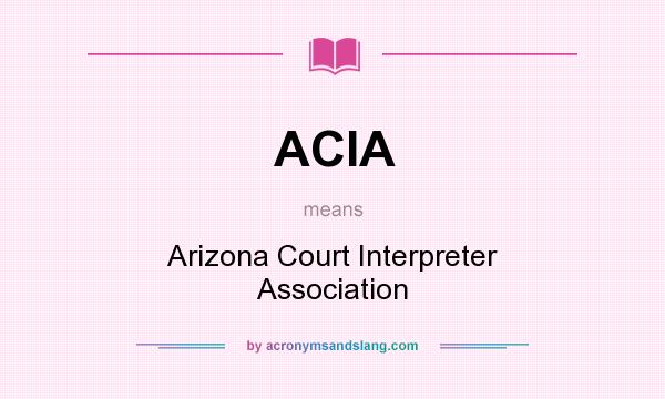 What does ACIA mean? It stands for Arizona Court Interpreter Association