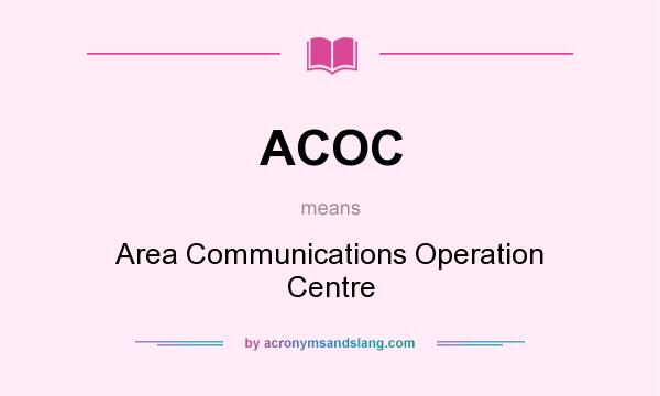 What does ACOC mean? It stands for Area Communications Operation Centre
