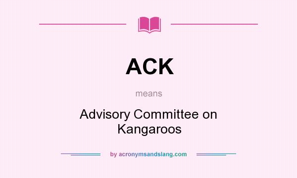 What does ACK mean? It stands for Advisory Committee on Kangaroos