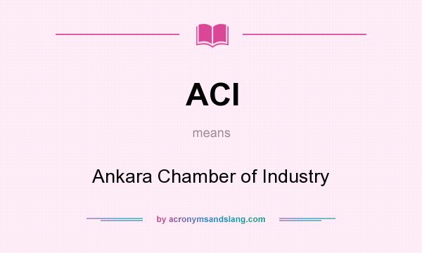 What does ACI mean? It stands for Ankara Chamber of Industry