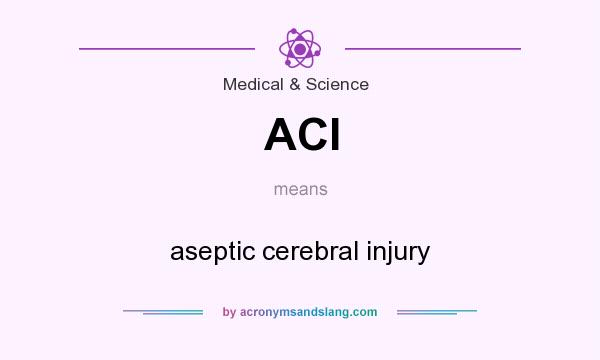 What does ACI mean? It stands for aseptic cerebral injury