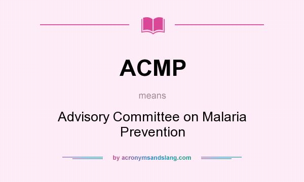 What does ACMP mean? It stands for Advisory Committee on Malaria Prevention