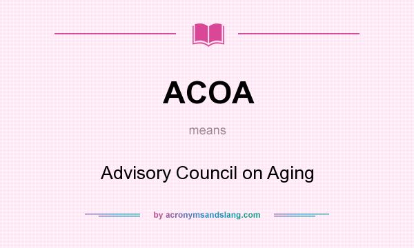 What does ACOA mean? It stands for Advisory Council on Aging