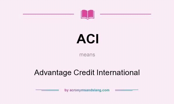 What does ACI mean? It stands for Advantage Credit International