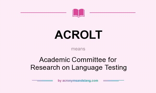 What does ACROLT mean? It stands for Academic Committee for Research on Language Testing