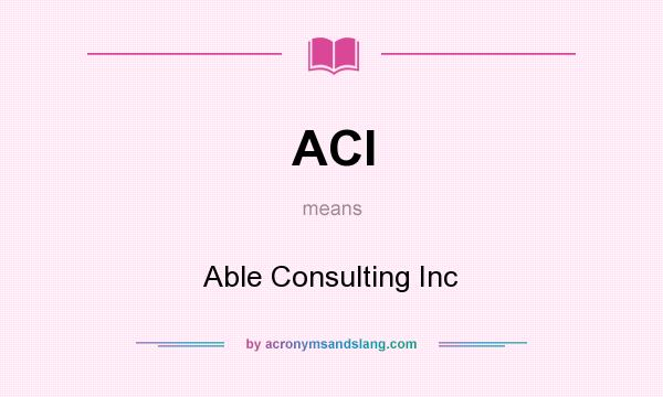 What does ACI mean? It stands for Able Consulting Inc
