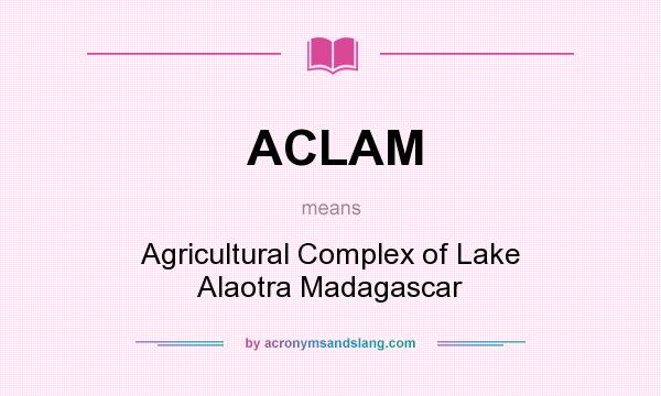 What does ACLAM mean? It stands for Agricultural Complex of Lake Alaotra Madagascar