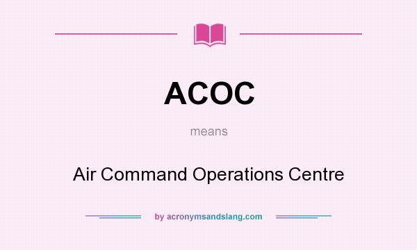 What does ACOC mean? It stands for Air Command Operations Centre