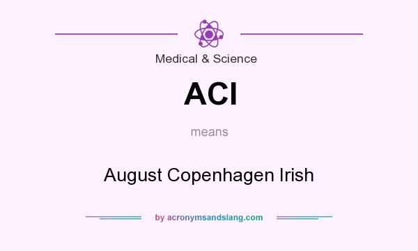 What does ACI mean? It stands for August Copenhagen Irish