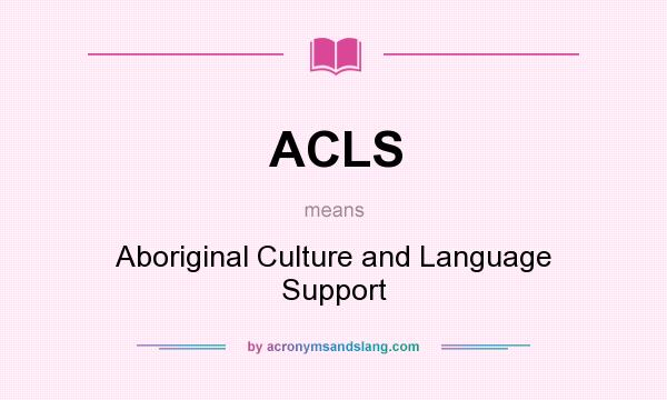 What does ACLS mean? It stands for Aboriginal Culture and Language Support