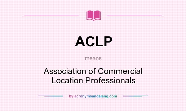 What does ACLP mean? It stands for Association of Commercial Location Professionals